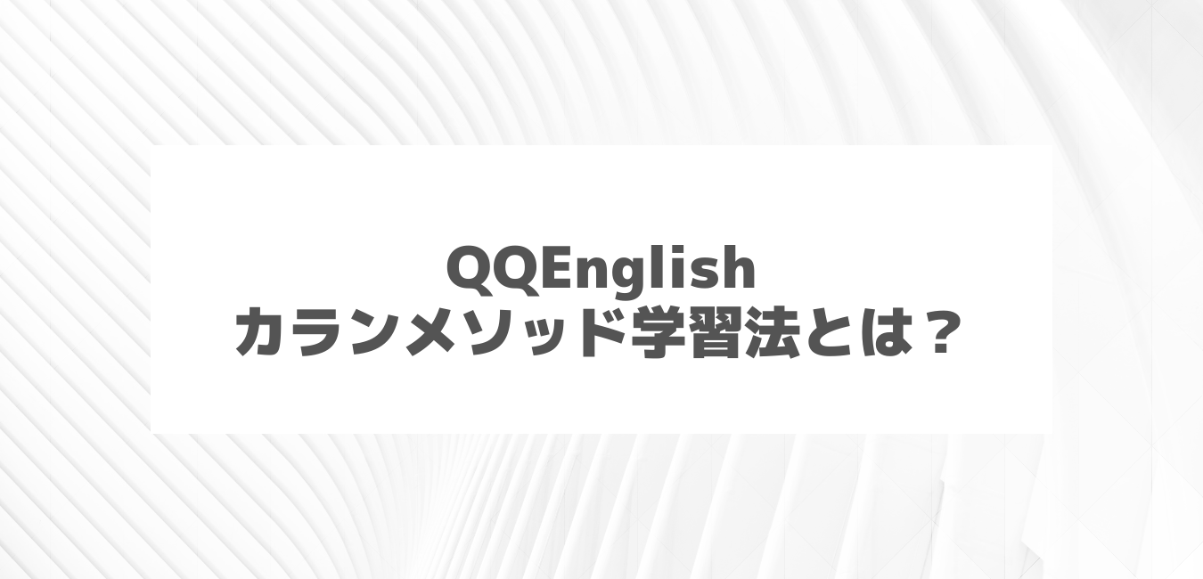 QQEnglishを解説｜カランメソッド学習法でスピード学習
